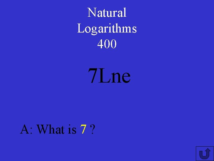 Natural Logarithms 400 7 Lne A: What is 7 ? 