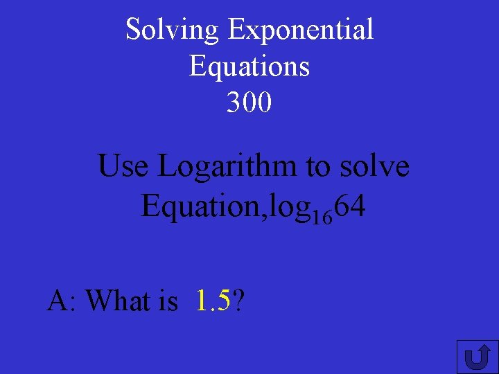 Solving Exponential Equations 300 Use Logarithm to solve Equation, log 1664 A: What is