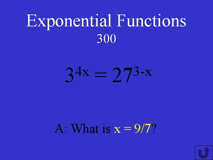 Exponential Functions 300 4 x 3 = 3 -x 27 A: What is x