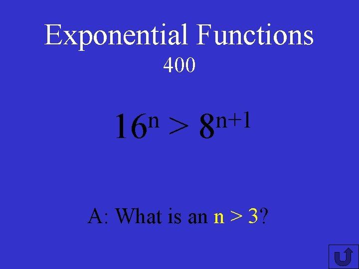 Exponential Functions 400 n 16 > n+1 8 A: What is an n >