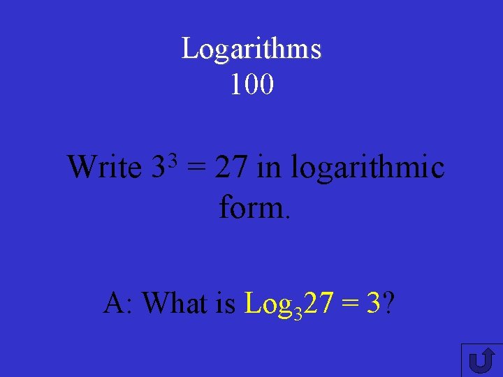 Logarithms 100 Write 3 3 = 27 in logarithmic form. A: What is Log