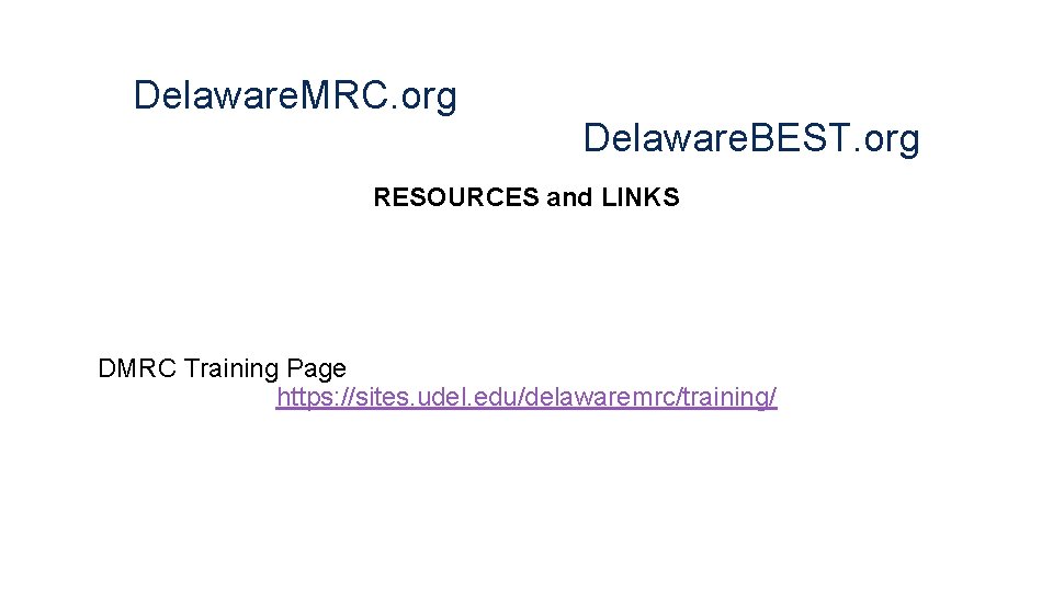 Delaware. MRC. org Delaware. BEST. org RESOURCES and LINKS DMRC Training Page https: //sites.