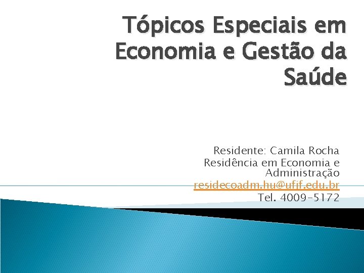 Tópicos Especiais em Economia e Gestão da Saúde Residente: Camila Rocha Residência em Economia