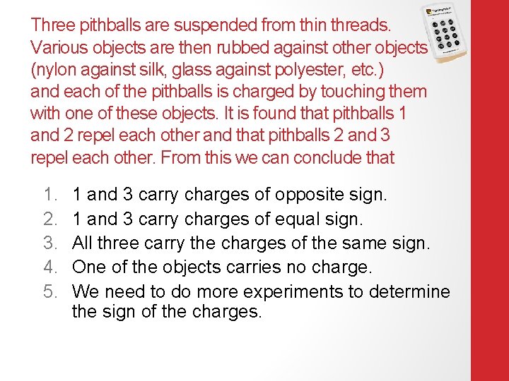 Three pithballs are suspended from thin threads. Various objects are then rubbed against other