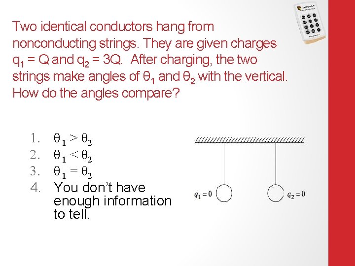 Two identical conductors hang from nonconducting strings. They are given charges q 1 =