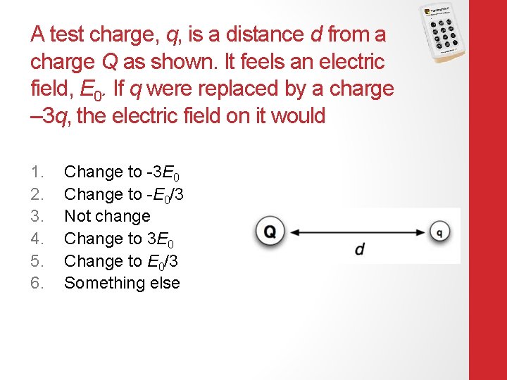 A test charge, q, is a distance d from a charge Q as shown.