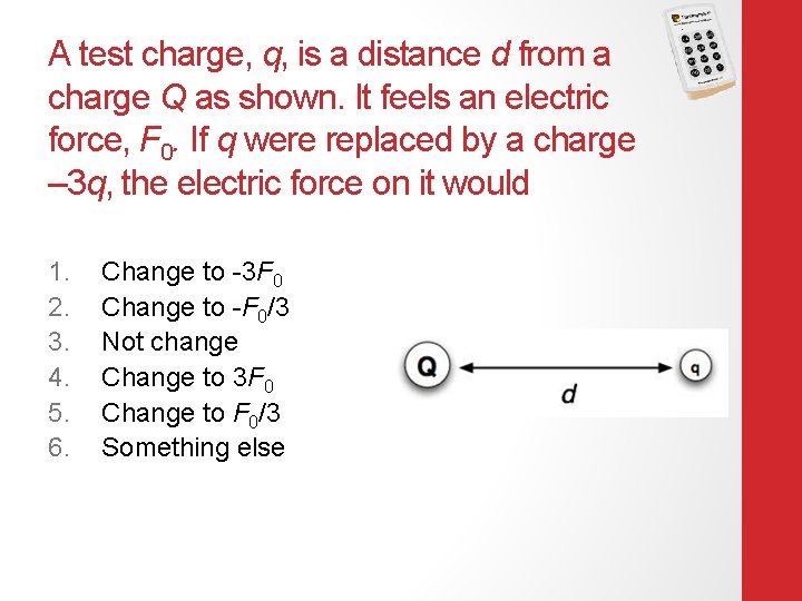 A test charge, q, is a distance d from a charge Q as shown.