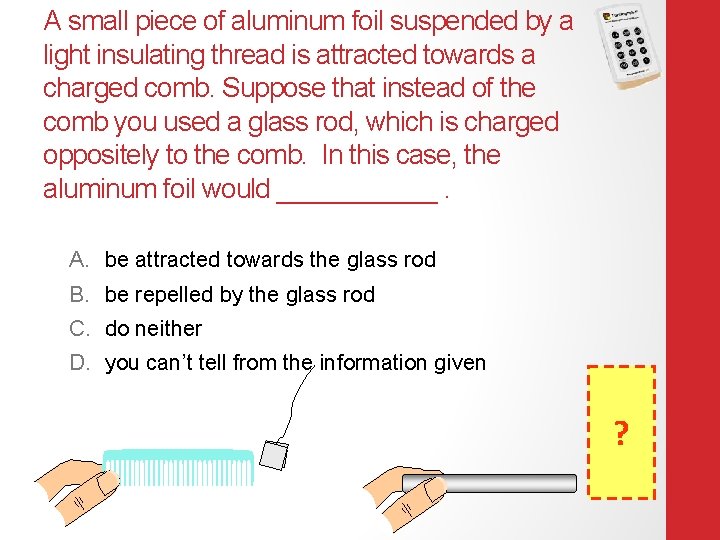 A small piece of aluminum foil suspended by a light insulating thread is attracted