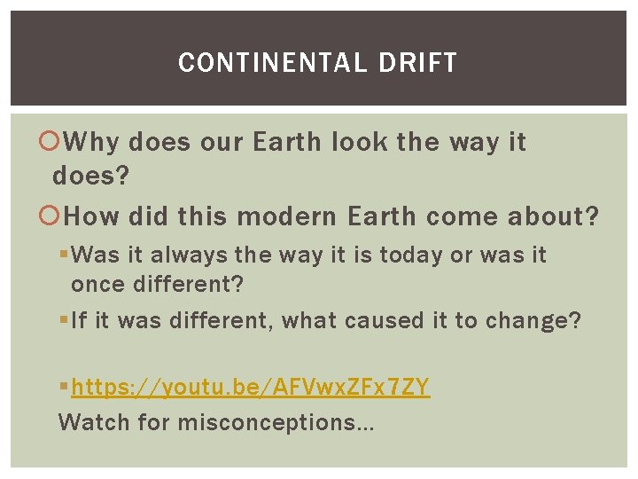 CONTINENTAL DRIFT Why does our Earth look the way it does? How did this