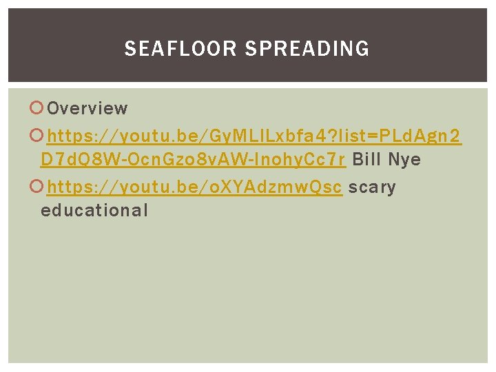 SEAFLOOR SPREADING Overview https: //youtu. be/Gy. MLl. Lxbfa 4? list=PLd. Agn 2 D 7