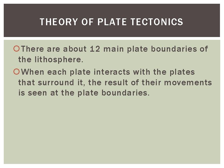 THEORY OF PLATE TECTONICS There about 12 main plate boundaries of the lithosphere. When