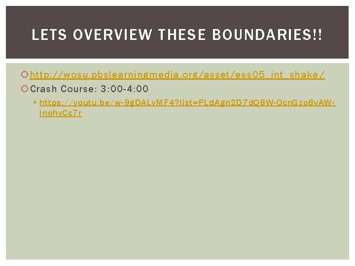 LETS OVERVIEW THESE BOUNDARIES!! http: //wosu. pbslearningmedia. org/asset/ess 05_int_shake/ Crash Course: 3: 00 -4: