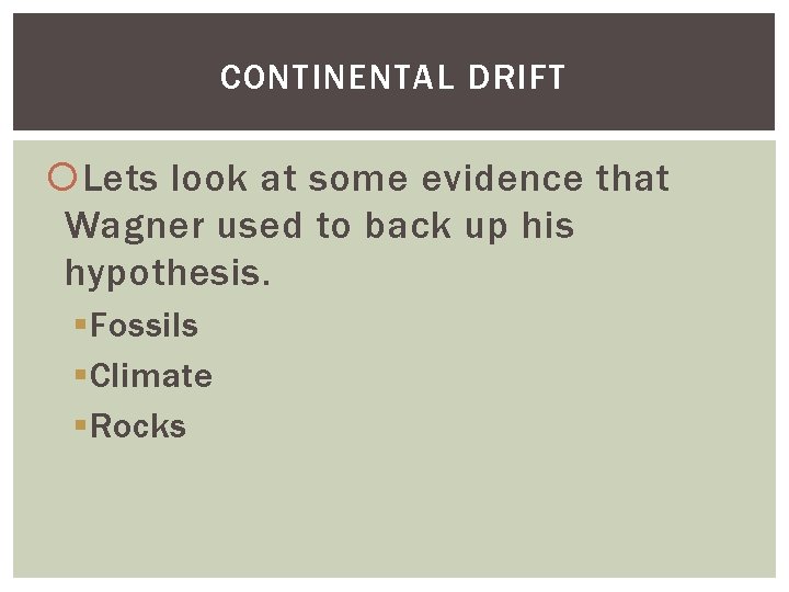 CONTINENTAL DRIFT Lets look at some evidence that Wagner used to back up his