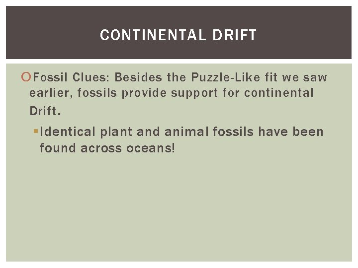 CONTINENTAL DRIFT Fossil Clues: Besides the Puzzle-Like fit we saw earlier, fossils provide support