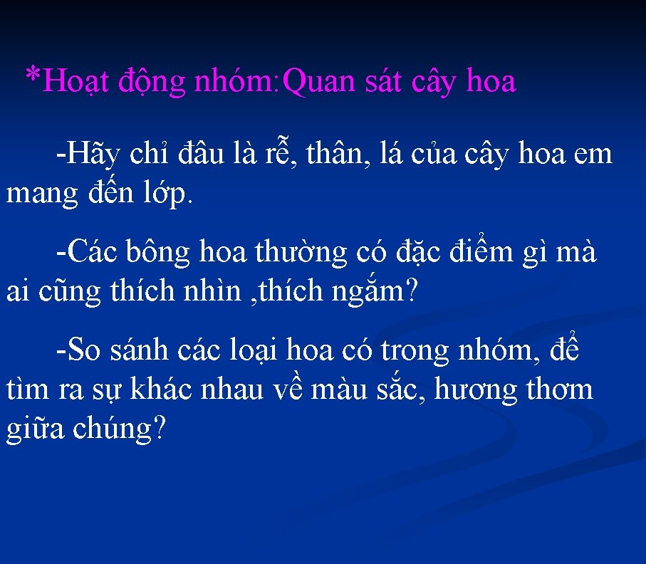 *Hoạt động nhóm: Quan sát cây hoa -Hãy chỉ đâu là rễ, thân, lá