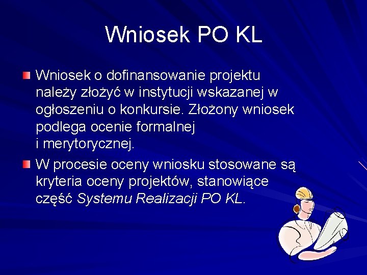 Wniosek PO KL Wniosek o dofinansowanie projektu należy złożyć w instytucji wskazanej w ogłoszeniu