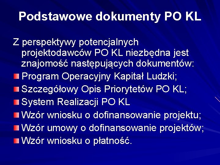 Podstawowe dokumenty PO KL Z perspektywy potencjalnych projektodawców PO KL niezbędna jest znajomość następujących