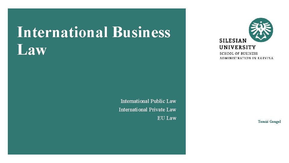 International Business Law International Public Law International Private Law EU Law Tomáš Gongol 