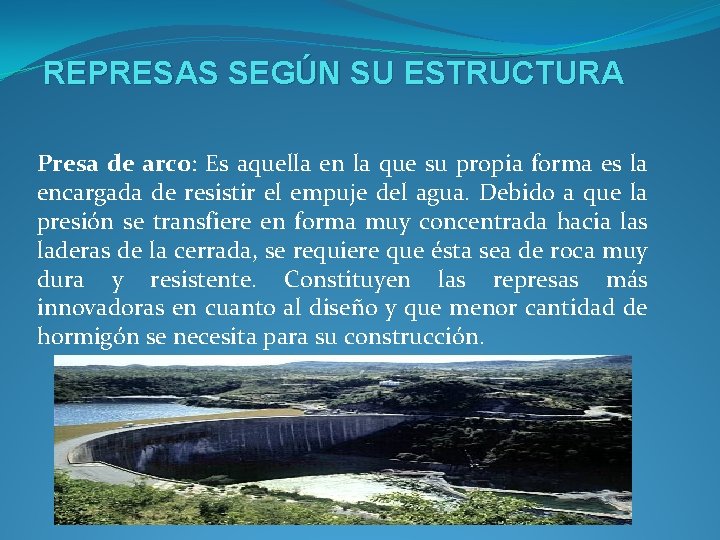 REPRESAS SEGÚN SU ESTRUCTURA Presa de arco: Es aquella en la que su propia