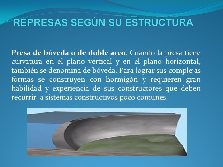 REPRESAS SEGÚN SU ESTRUCTURA Presa de bóveda o de doble arco: Cuando la presa