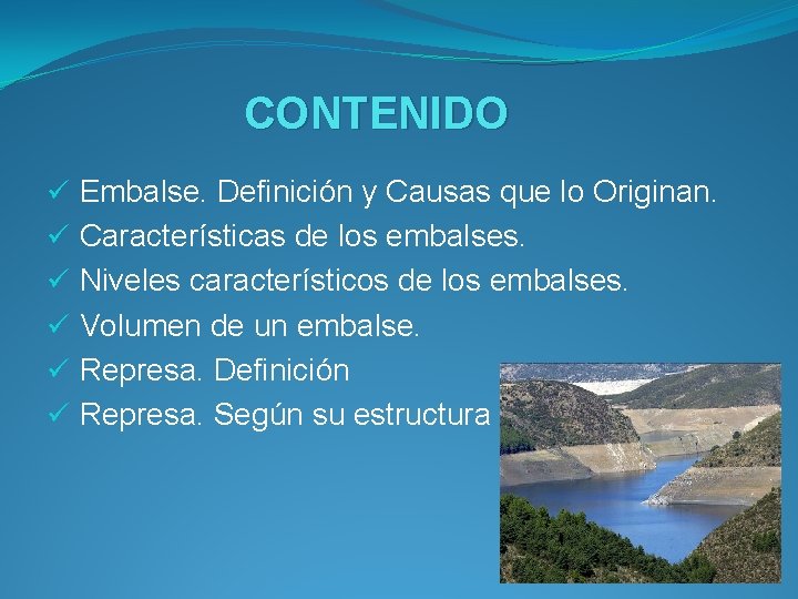 CONTENIDO ü Embalse. Definición y Causas que lo Originan. ü Características de los embalses.