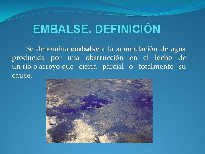 EMBALSE. DEFINICIÓN Se denomina embalse a la acumulación de agua producida por una obstrucción