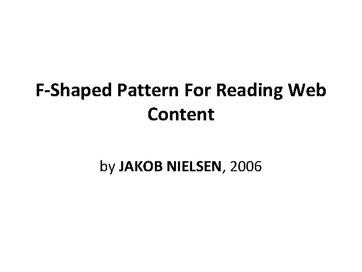 F-Shaped Pattern For Reading Web Content by JAKOB NIELSEN, 2006 