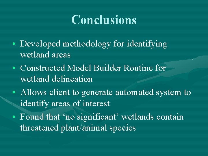 Conclusions • Developed methodology for identifying wetland areas • Constructed Model Builder Routine for
