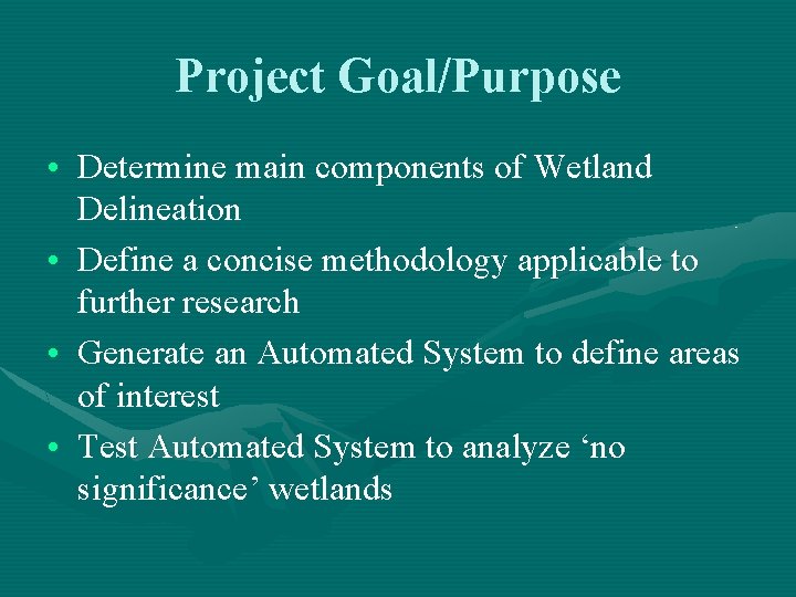 Project Goal/Purpose • Determine main components of Wetland Delineation • Define a concise methodology