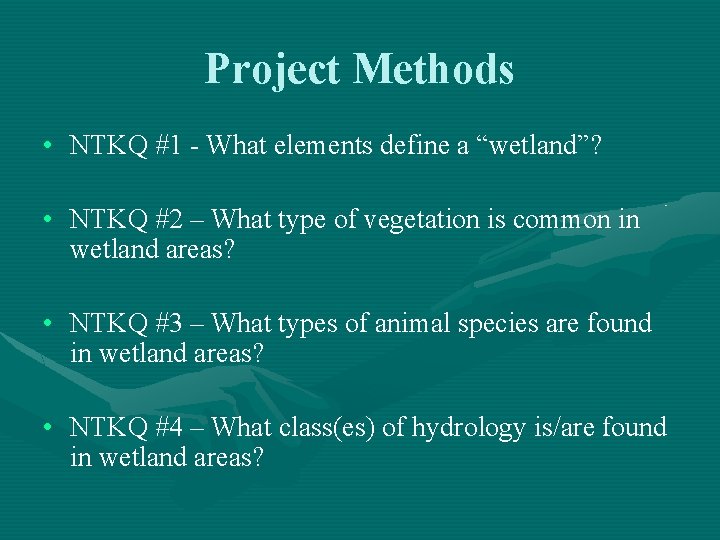 Project Methods • NTKQ #1 - What elements define a “wetland”? • NTKQ #2