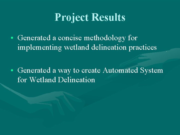 Project Results • Generated a concise methodology for implementing wetland delineation practices • Generated