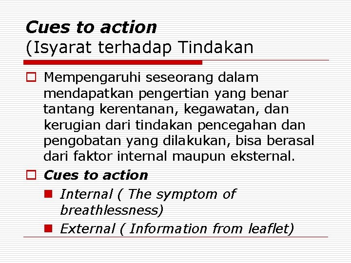 Cues to action (Isyarat terhadap Tindakan o Mempengaruhi seseorang dalam mendapatkan pengertian yang benar