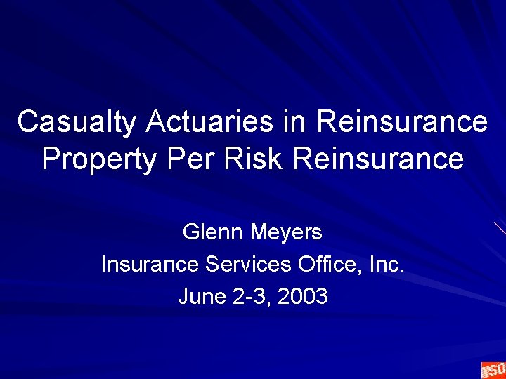 Casualty Actuaries in Reinsurance Property Per Risk Reinsurance Glenn Meyers Insurance Services Office, Inc.