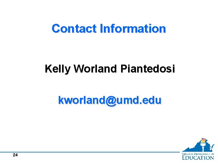 Contact Information Kelly Worland Piantedosi kworland@umd. edu 24 