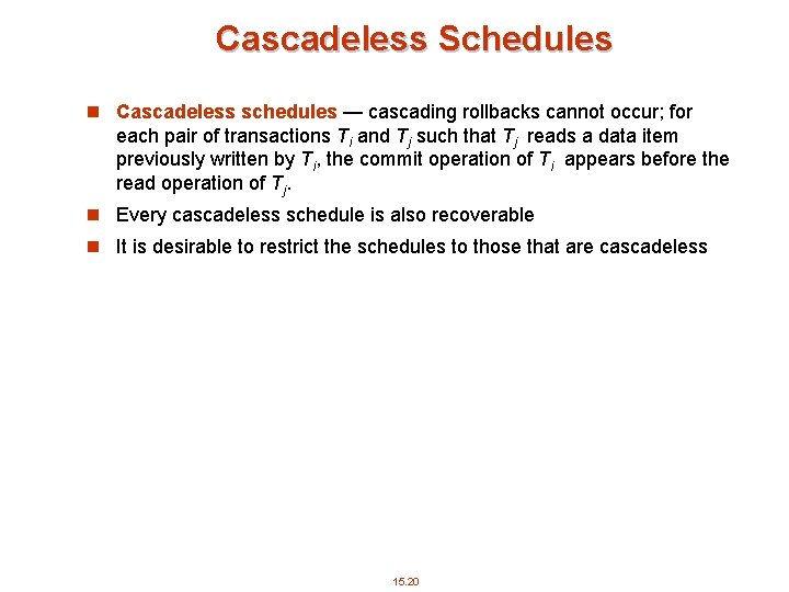 Cascadeless Schedules n Cascadeless schedules — cascading rollbacks cannot occur; for each pair of