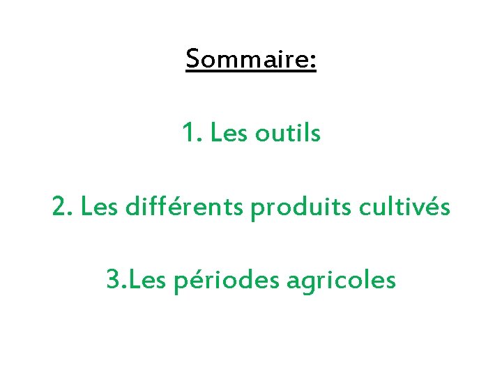 Sommaire: 1. Les outils 2. Les différents produits cultivés 3. Les périodes agricoles 