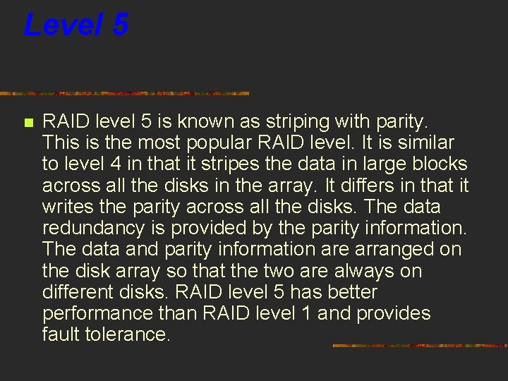 Level 5 n RAID level 5 is known as striping with parity. This is