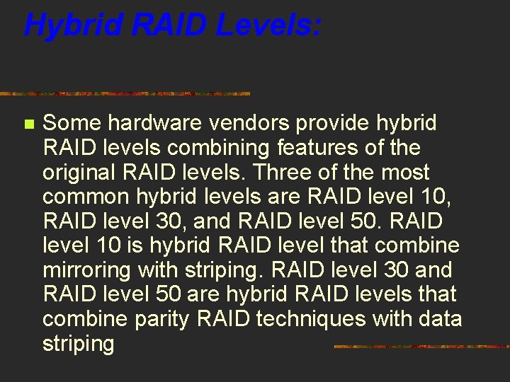 Hybrid RAID Levels: n Some hardware vendors provide hybrid RAID levels combining features of