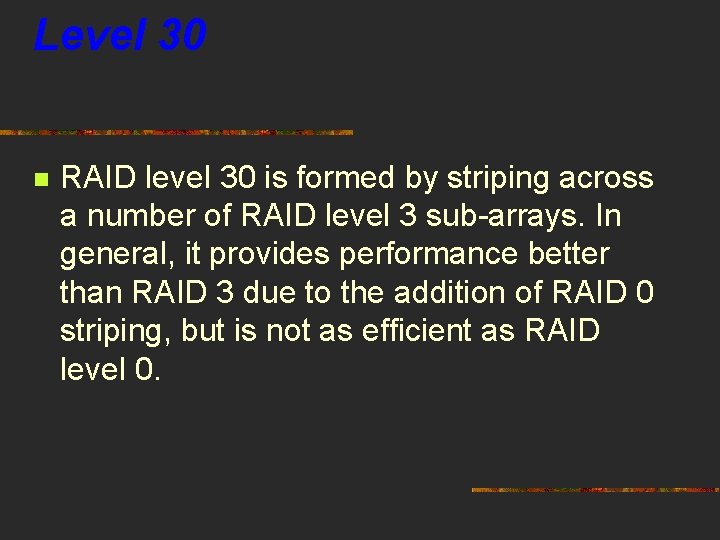 Level 30 n RAID level 30 is formed by striping across a number of