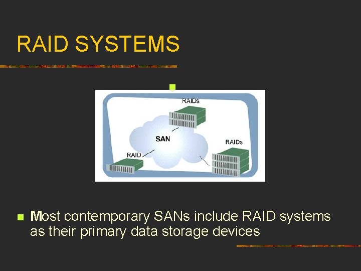 RAID SYSTEMS n n Most contemporary SANs include RAID systems as their primary data