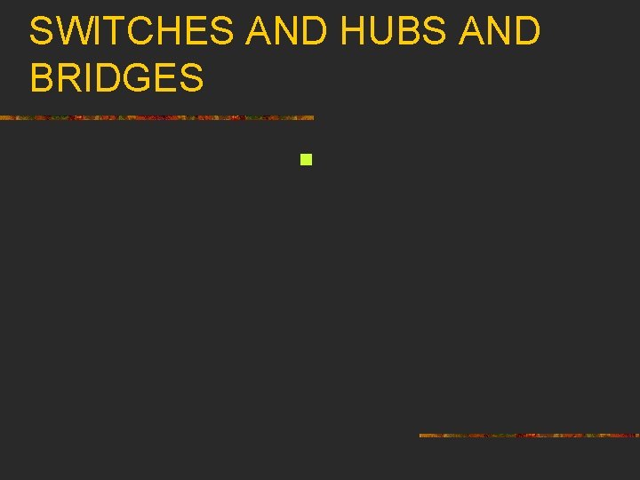 SWITCHES AND HUBS AND BRIDGES n 