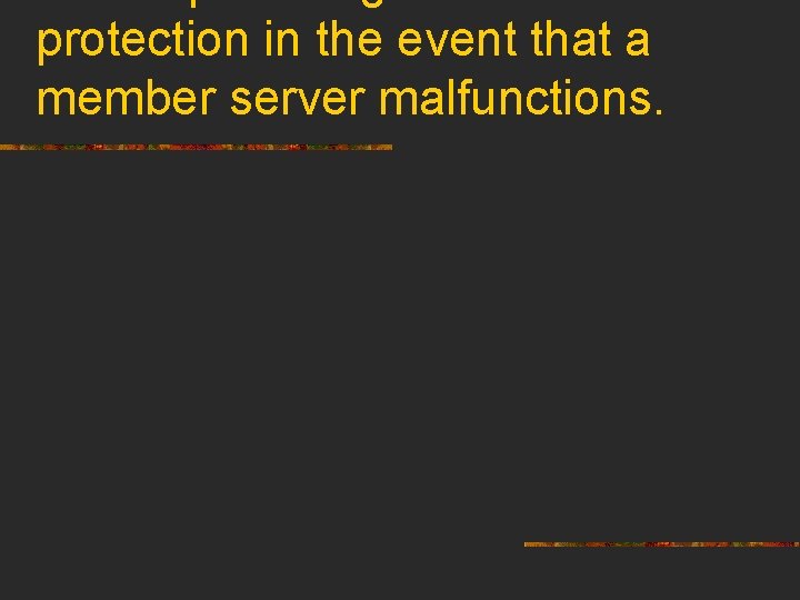 protection in the event that a member server malfunctions. 