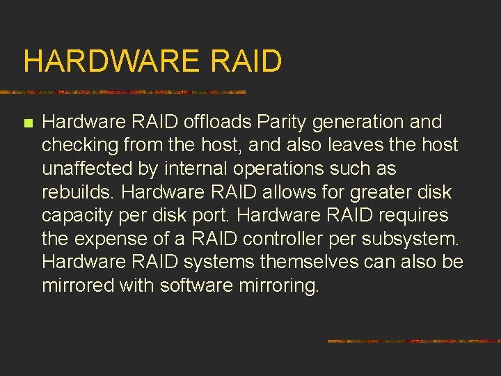 HARDWARE RAID n Hardware RAID offloads Parity generation and checking from the host, and