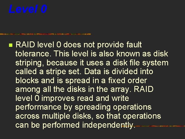 Level 0 n RAID level 0 does not provide fault tolerance. This level is