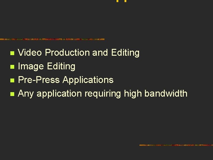 n n Video Production and Editing Image Editing Pre-Press Applications Any application requiring high