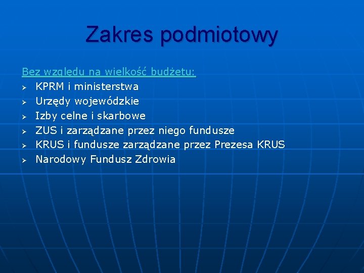 Zakres podmiotowy Bez względu na wielkość budżetu: Ø KPRM i ministerstwa Ø Urzędy wojewódzkie