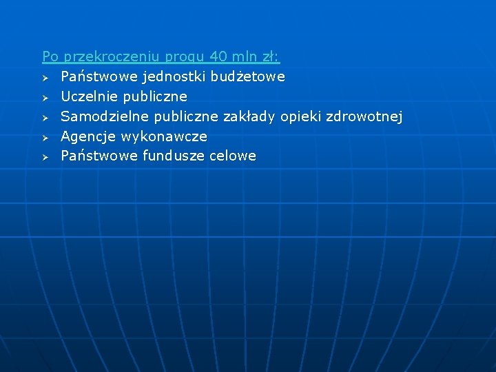 Po przekroczeniu progu 40 mln zł: Ø Państwowe jednostki budżetowe Ø Uczelnie publiczne Ø