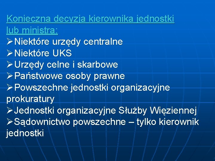 Konieczna decyzja kierownika jednostki lub ministra: ØNiektóre urzędy centralne ØNiektóre UKS ØUrzędy celne i