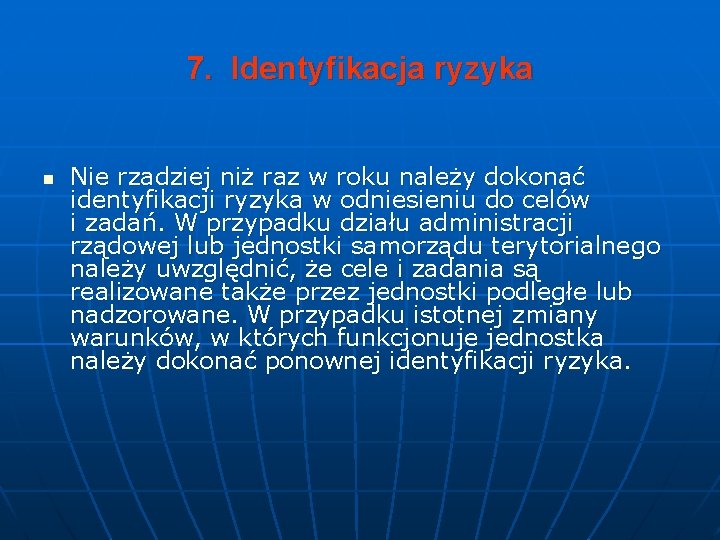 7. Identyfikacja ryzyka n Nie rzadziej niż raz w roku należy dokonać identyfikacji ryzyka