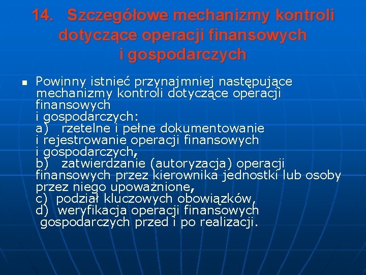 14. Szczegółowe mechanizmy kontroli dotyczące operacji finansowych i gospodarczych n Powinny istnieć przynajmniej następujące